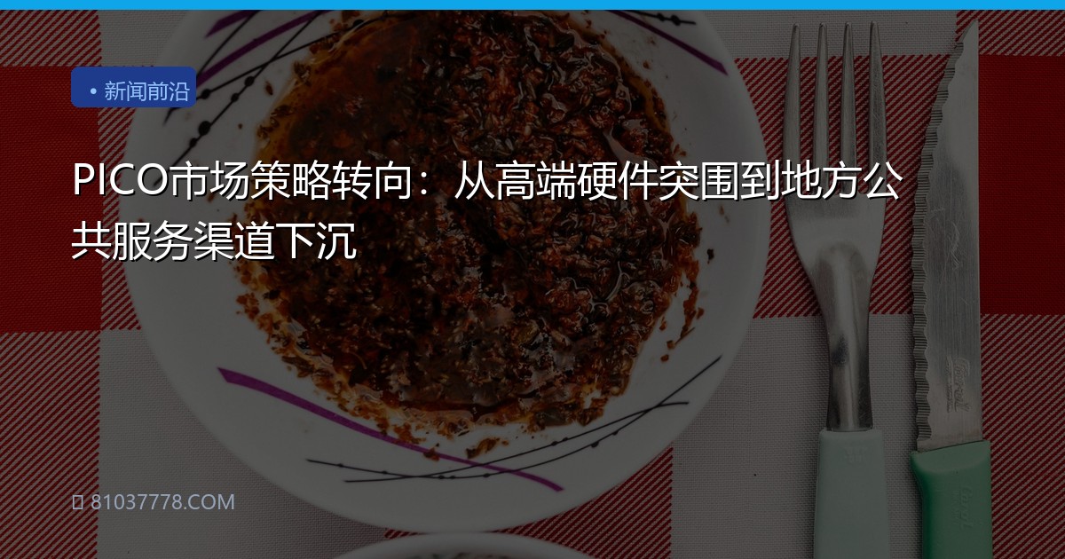 PICO市场策略转向：从高端硬件突围到地方公共服务渠道下沉