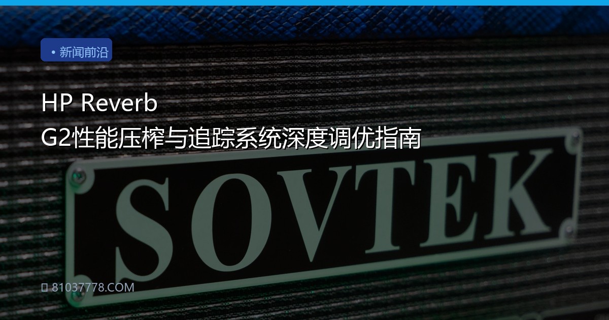 HP Reverb G2性能压榨与追踪系统深度调优指南