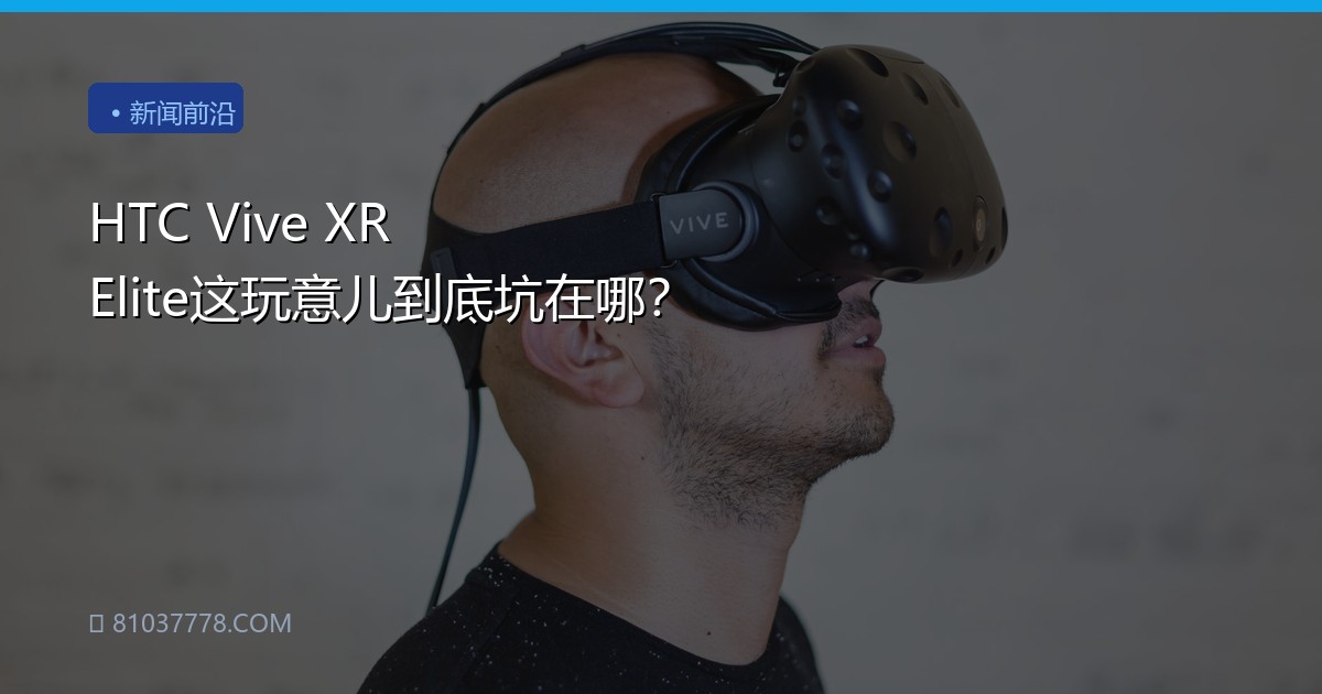 HTC Vive XR Elite这玩意儿到底坑在哪？