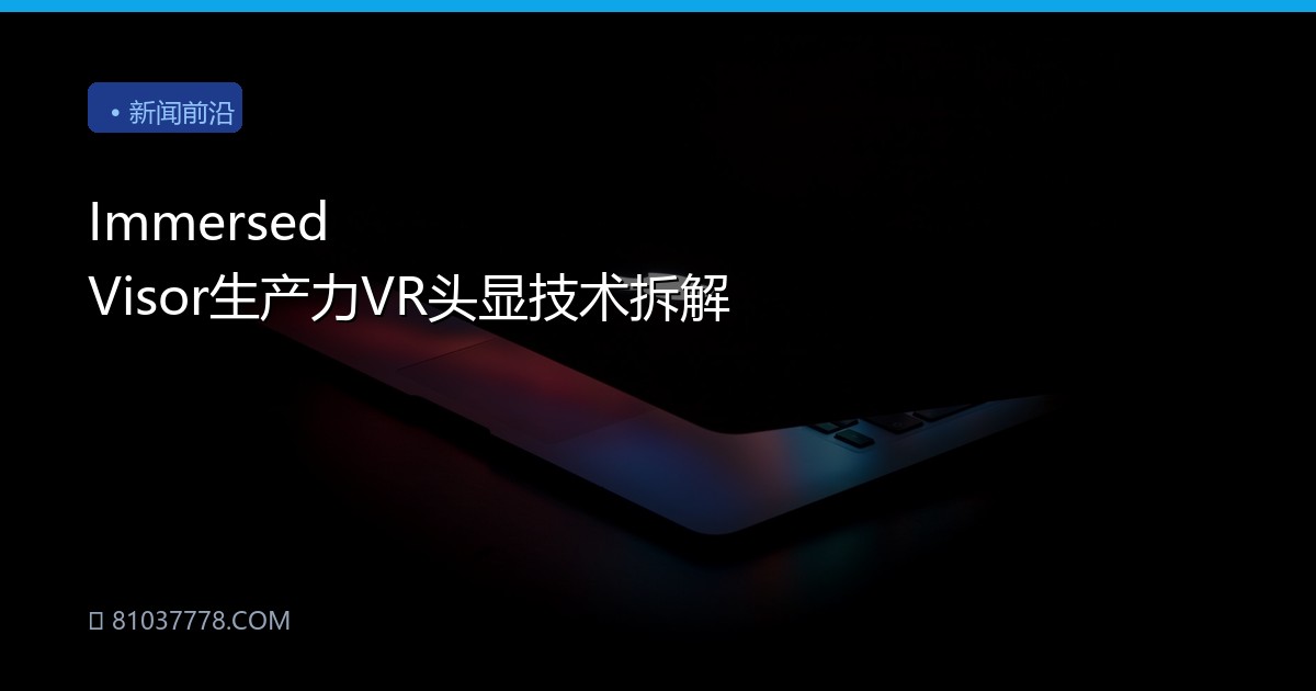 Immersed Visor生产力VR头显技术拆解