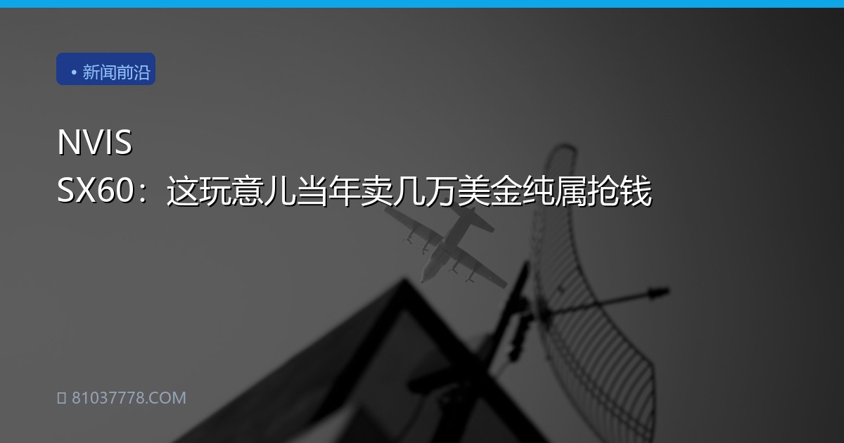 NVIS SX60：这玩意儿当年卖几万美金纯属抢钱
