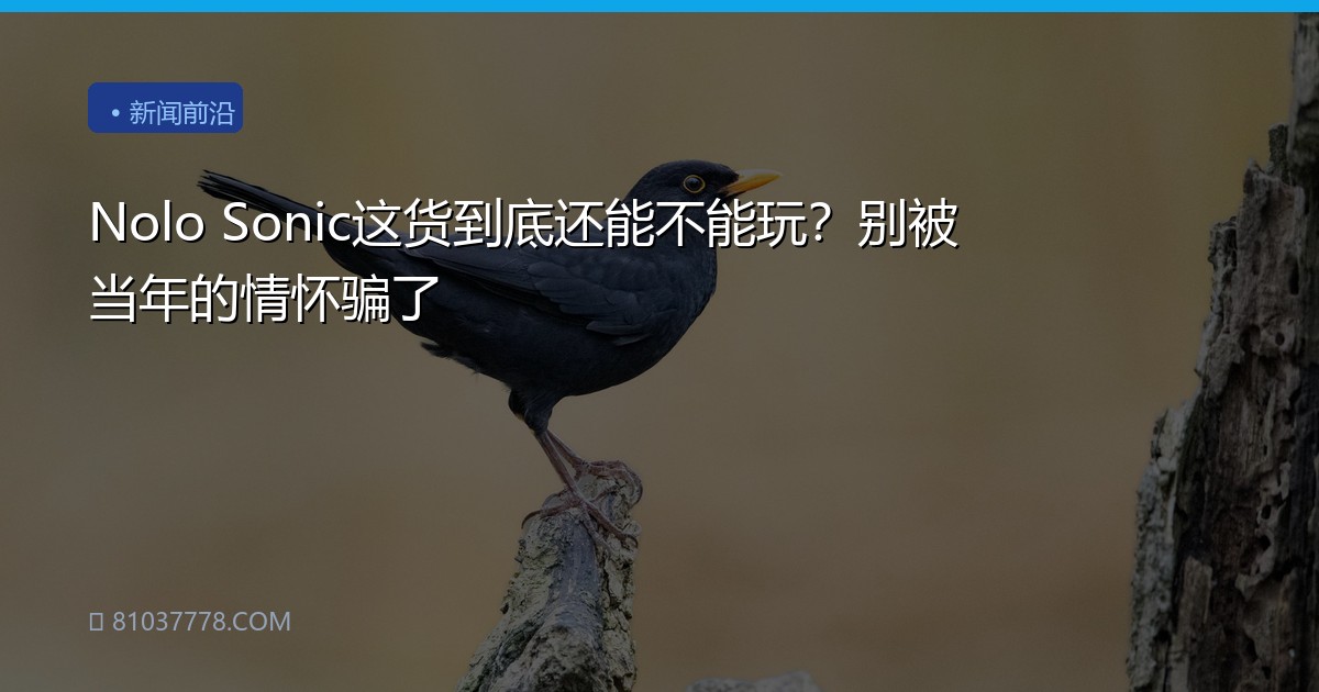 Nolo Sonic这货到底还能不能玩？别被当年的情怀骗了