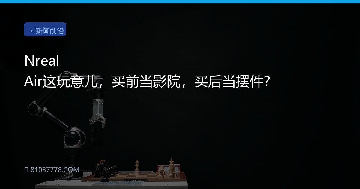 Nreal Air这玩意儿，买前当影院，买后当摆件？