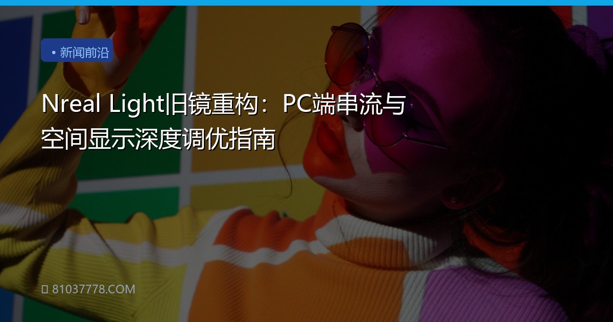 Nreal Light旧镜重构：PC端串流与空间显示深度调优指南