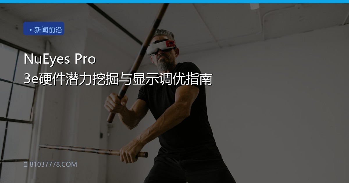 NuEyes Pro 3e硬件潜力挖掘与显示调优指南